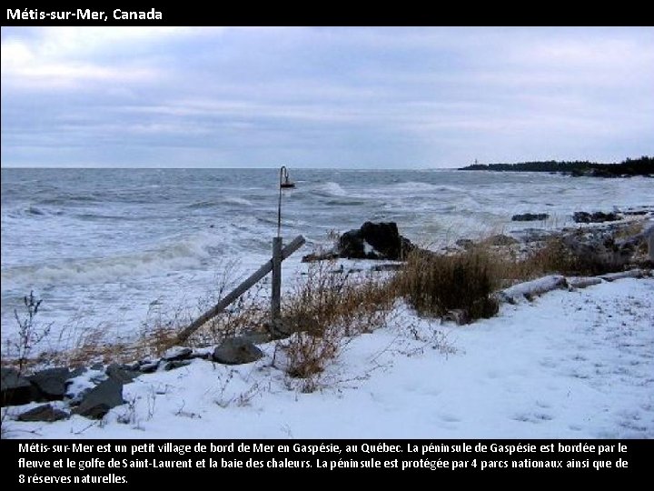 Métis-sur-Mer, Canada Métis-sur-Mer est un petit village de bord de Mer en Gaspésie, au