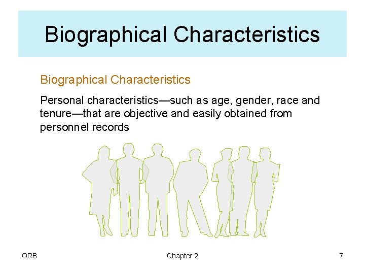 Biographical Characteristics Personal characteristics—such as age, gender, race and tenure—that are objective and easily