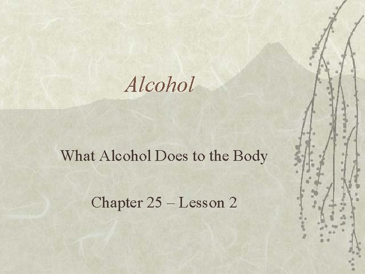 Alcohol What Alcohol Does to the Body Chapter 25 – Lesson 2 