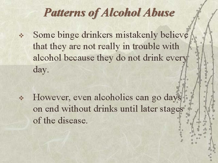 Patterns of Alcohol Abuse v Some binge drinkers mistakenly believe that they are not