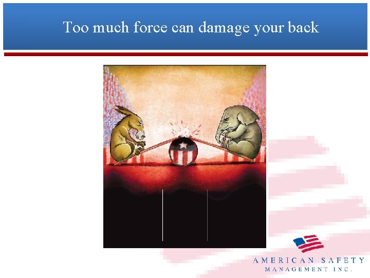 Too much force can damage your back 