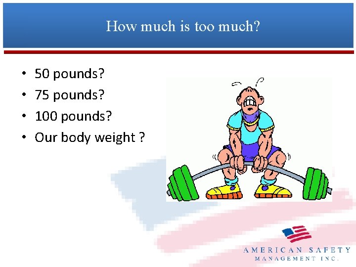 How much is too much? • • 50 pounds? 75 pounds? 100 pounds? Our