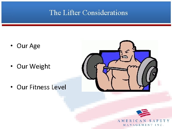 The Lifter Considerations • Our Age • Our Weight • Our Fitness Level 