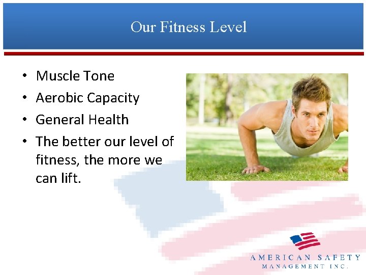 Our Fitness Level • • Muscle Tone Aerobic Capacity General Health The better our