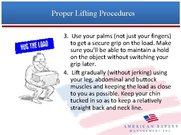 Proper Lifting Procedures 3. Use your palms (not just your fingers) to get a