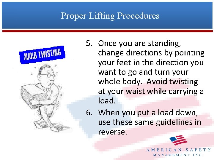 Proper Lifting Procedures 5. Once you are standing, change directions by pointing your feet