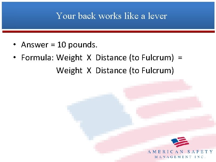 Your back works like a lever • Answer = 10 pounds. • Formula: Weight