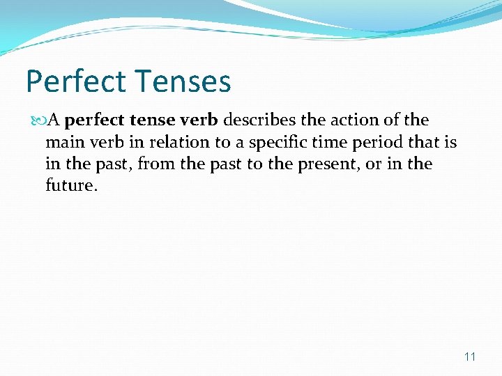 Perfect Tenses A perfect tense verb describes the action of the main verb in