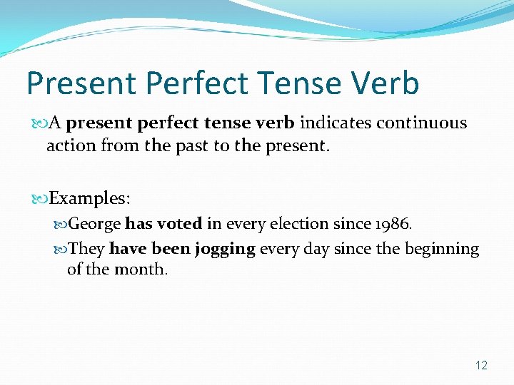 Present Perfect Tense Verb A present perfect tense verb indicates continuous action from the
