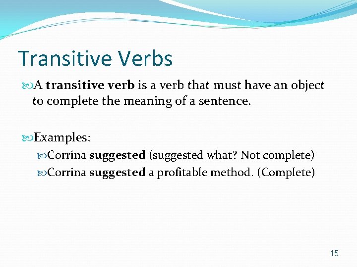 Transitive Verbs A transitive verb is a verb that must have an object to