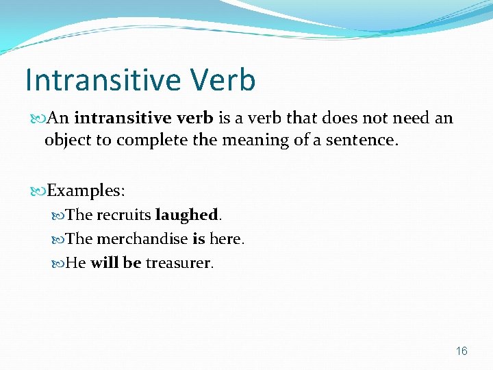 Intransitive Verb An intransitive verb is a verb that does not need an object