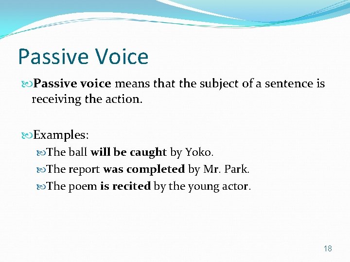 Passive Voice Passive voice means that the subject of a sentence is receiving the