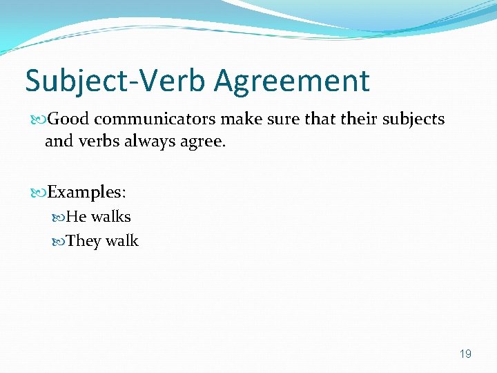 Subject-Verb Agreement Good communicators make sure that their subjects and verbs always agree. Examples: