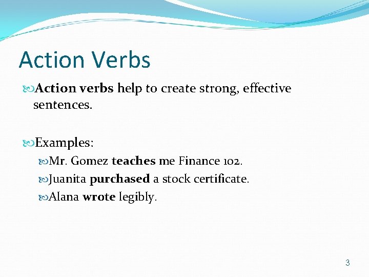 Action Verbs Action verbs help to create strong, effective sentences. Examples: Mr. Gomez teaches