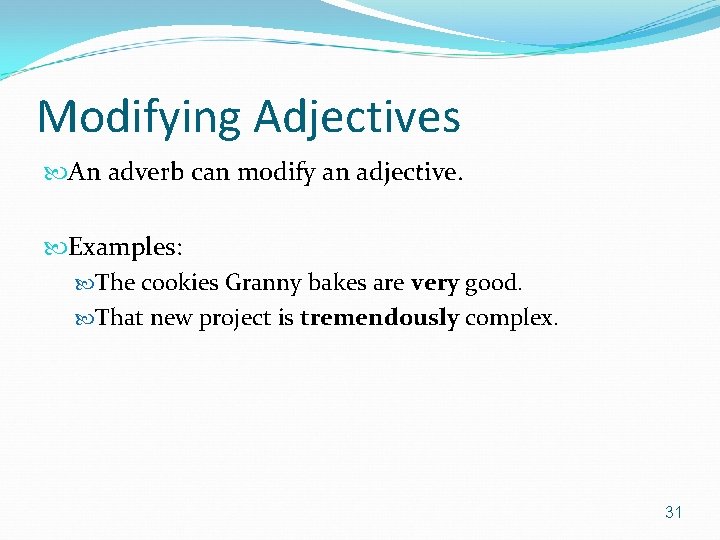 Modifying Adjectives An adverb can modify an adjective. Examples: The cookies Granny bakes are