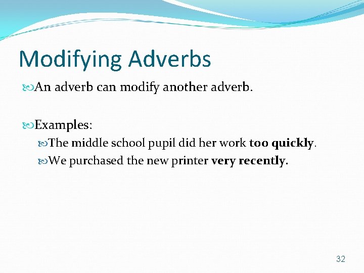 Modifying Adverbs An adverb can modify another adverb. Examples: The middle school pupil did