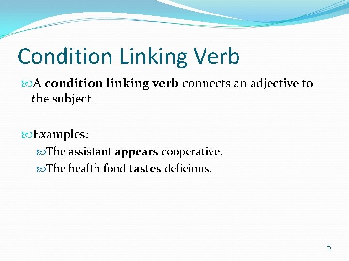 Condition Linking Verb A condition linking verb connects an adjective to the subject. Examples:
