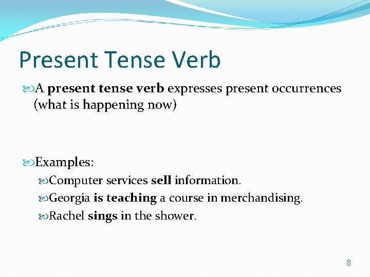 Present Tense Verb A present tense verb expresses present occurrences (what is happening now)