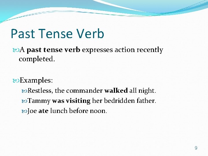 Past Tense Verb A past tense verb expresses action recently completed. Examples: Restless, the