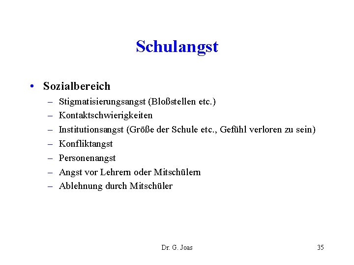 Schulangst • Sozialbereich – – – – Stigmatisierungsangst (Bloßstellen etc. ) Kontaktschwierigkeiten Institutionsangst (Größe