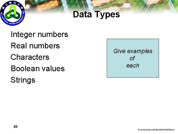 Data Types Integer numbers Real numbers Characters Boolean values Strings 20 Give examples of