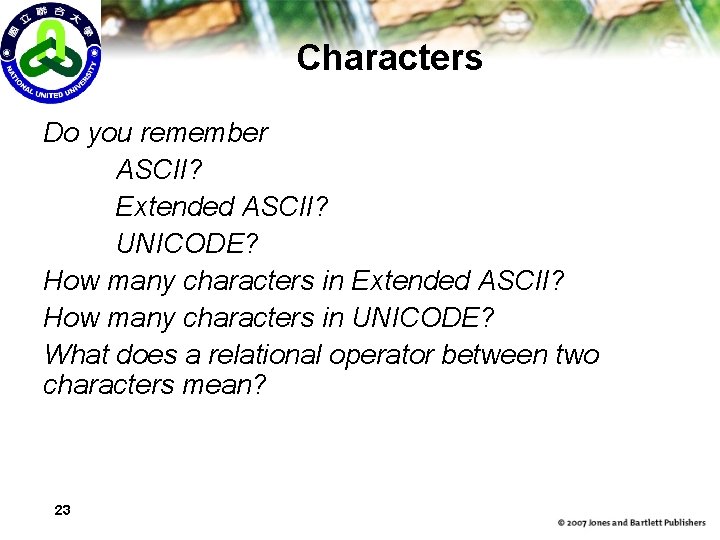 Characters Do you remember ASCII? Extended ASCII? UNICODE? How many characters in Extended ASCII?
