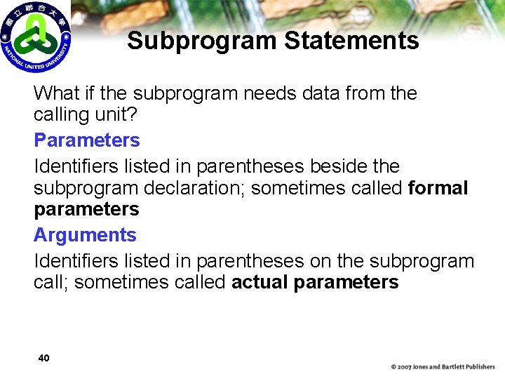Subprogram Statements What if the subprogram needs data from the calling unit? Parameters Identifiers