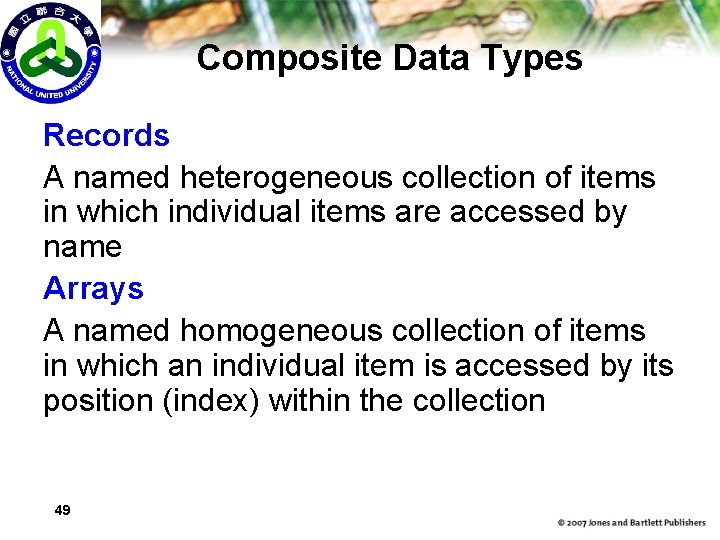 Composite Data Types Records A named heterogeneous collection of items in which individual items
