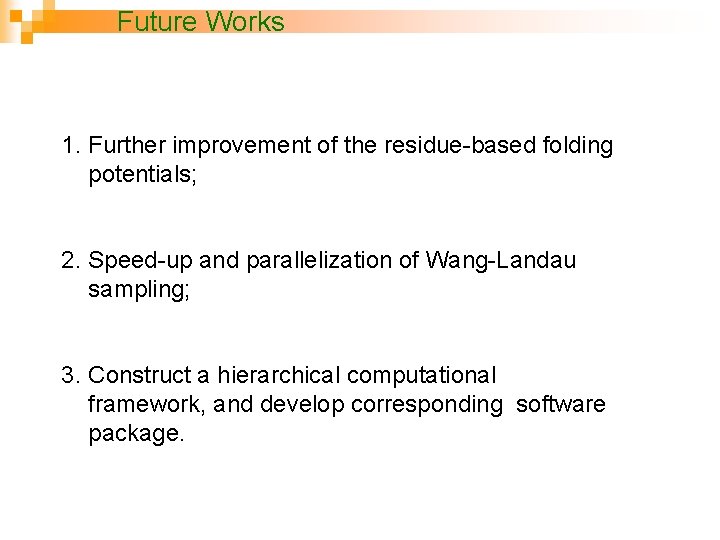 Future Works 1. Further improvement of the residue-based folding potentials; 2. Speed-up and parallelization