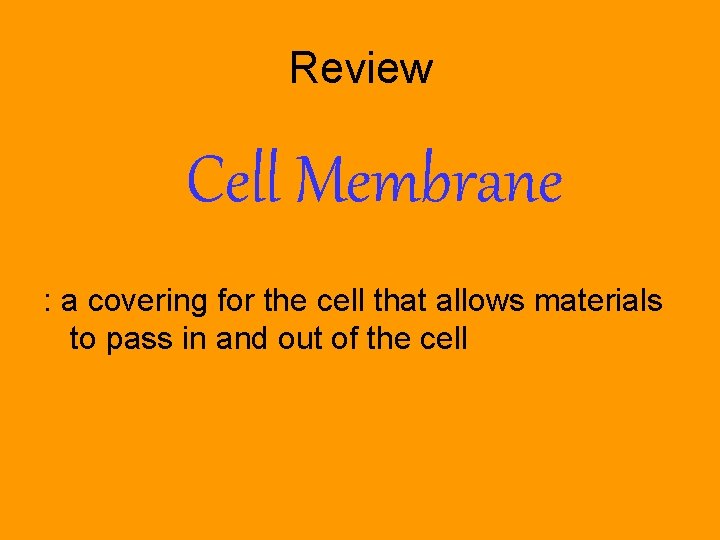 Review Cell Membrane : a covering for the cell that allows materials to pass