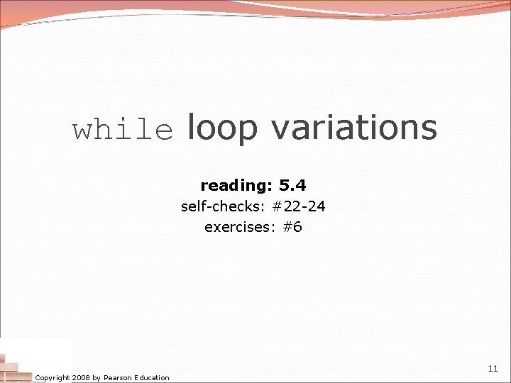 while loop variations reading: 5. 4 self-checks: #22 -24 exercises: #6 Copyright 2008 by