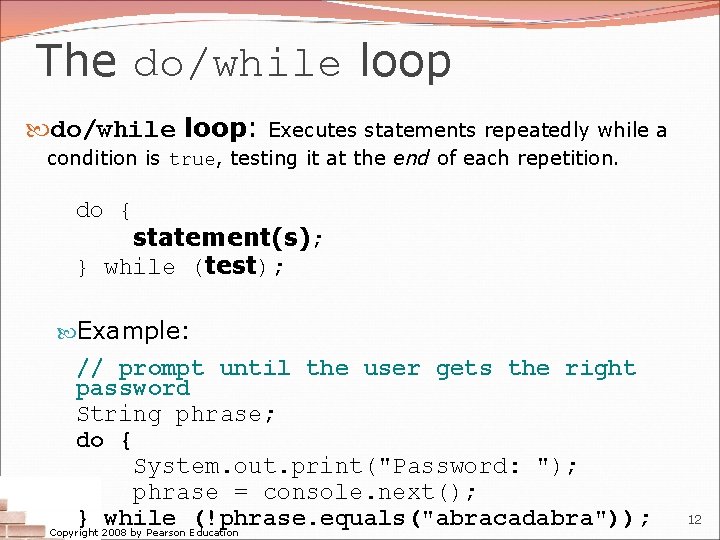 The do/while loop: Executes statements repeatedly while a condition is true, testing it at