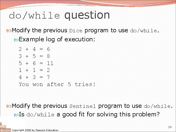 do/while question Modify the previous Dice program to use do/while. Example log of execution: