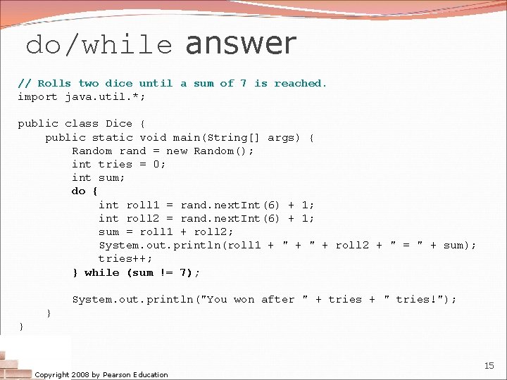 do/while answer // Rolls two dice until a sum of 7 is reached. import