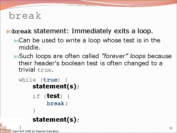 break statement: Immediately exits a loop. Can be used to write a loop whose