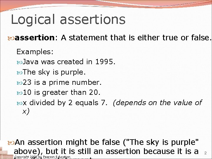 Logical assertions assertion: A statement that is either true or false. Examples: Java was