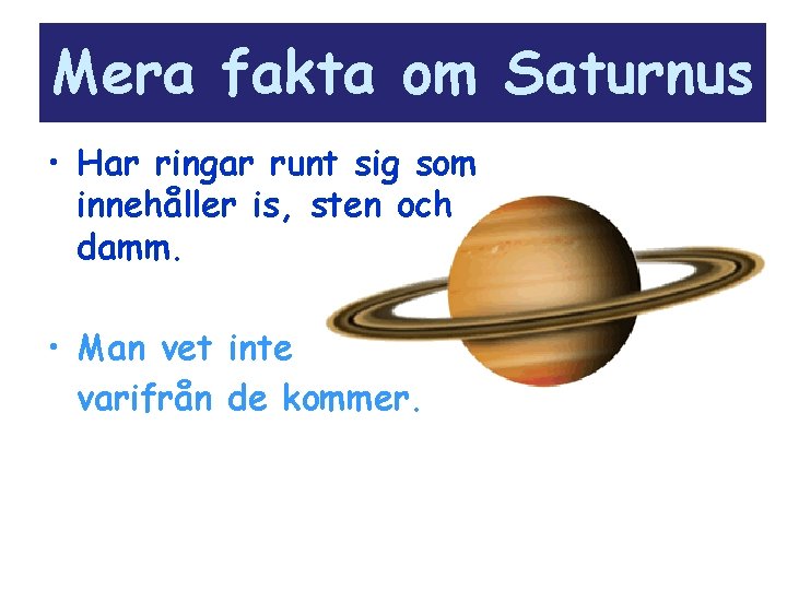 Mera fakta om Saturnus • Har ringar runt sig som innehåller is, sten och