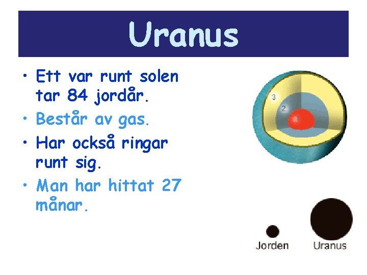 Uranus • Ett var runt solen tar 84 jordår. • Består av gas. •