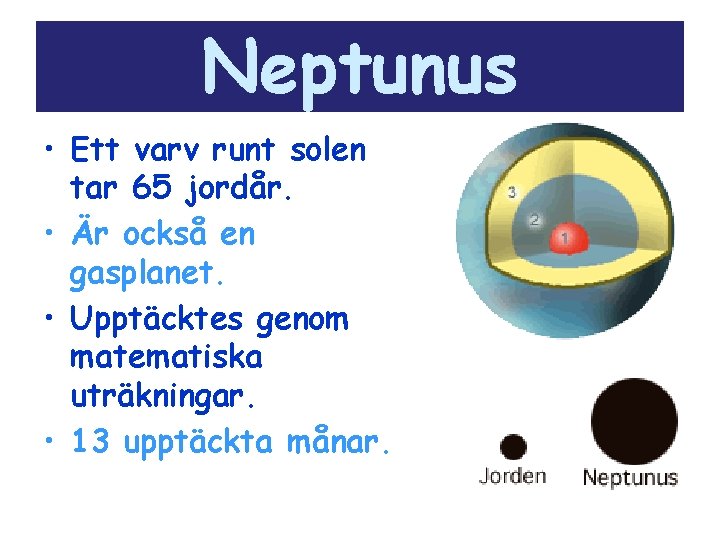 Neptunus • Ett varv runt solen tar 65 jordår. • Är också en gasplanet.