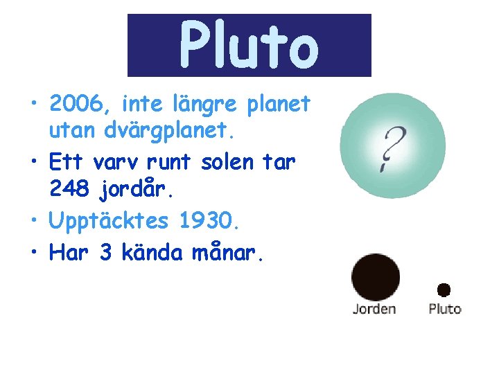 Pluto • 2006, inte längre planet utan dvärgplanet. • Ett varv runt solen tar