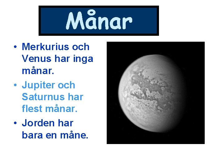 Månar • Merkurius och Venus har inga månar. • Jupiter och Saturnus har flest