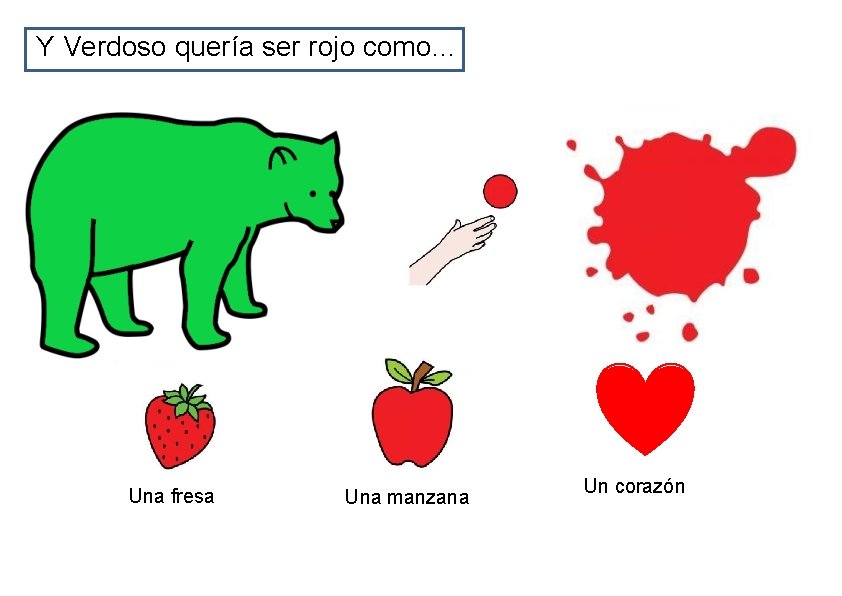 Y Verdoso quería ser rojo como… Una fresa Una manzana Un corazón 