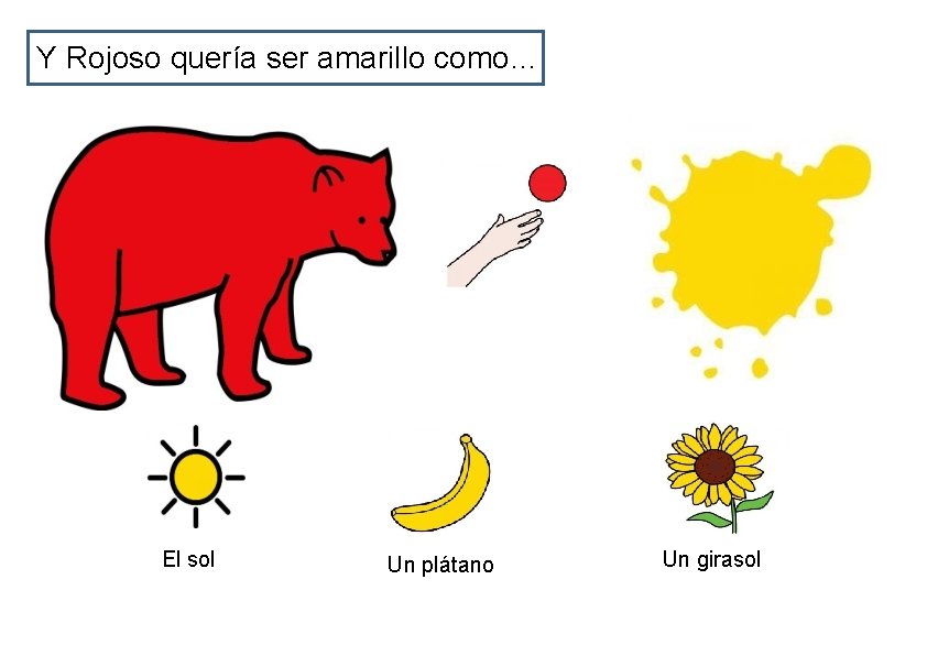 Y Rojoso quería ser amarillo como… El sol Un plátano Un girasol 