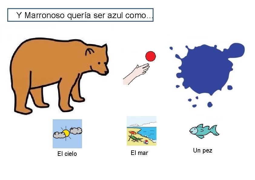 Y Marronoso quería ser azul como… El cielo El mar Un pez 