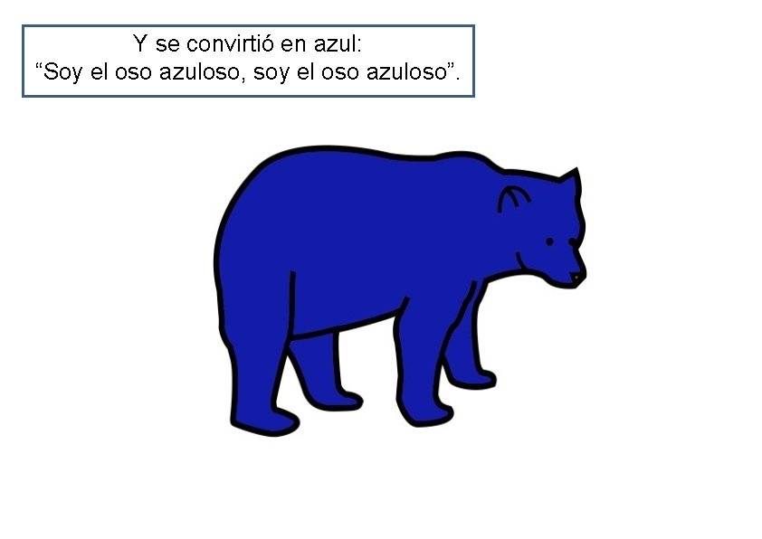 Y se convirtió en azul: “Soy el oso azuloso, soy el oso azuloso”. 