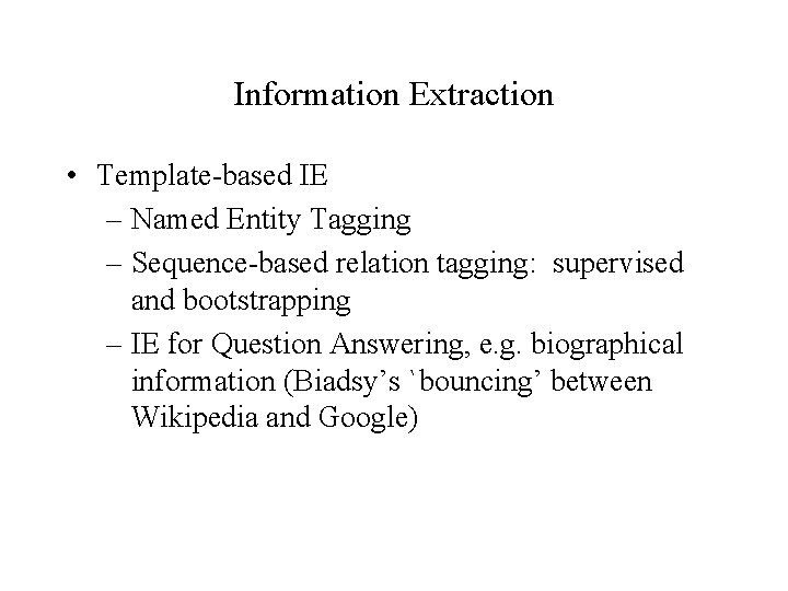 Information Extraction • Template-based IE – Named Entity Tagging – Sequence-based relation tagging: supervised Information Extraction • Template-based IE – Named Entity Tagging – Sequence-based relation tagging: supervised
