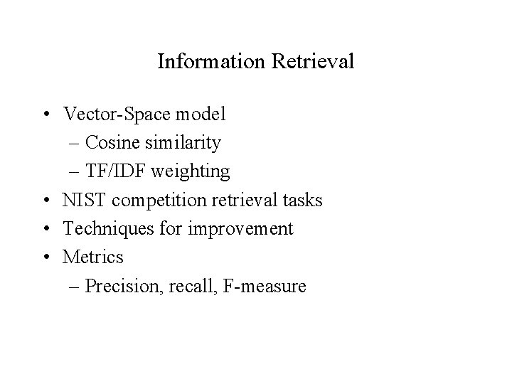 Information Retrieval • Vector-Space model – Cosine similarity – TF/IDF weighting • NIST competition Information Retrieval • Vector-Space model – Cosine similarity – TF/IDF weighting • NIST competition