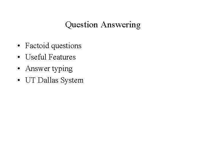 Question Answering • • Factoid questions Useful Features Answer typing UT Dallas System Question Answering • • Factoid questions Useful Features Answer typing UT Dallas System