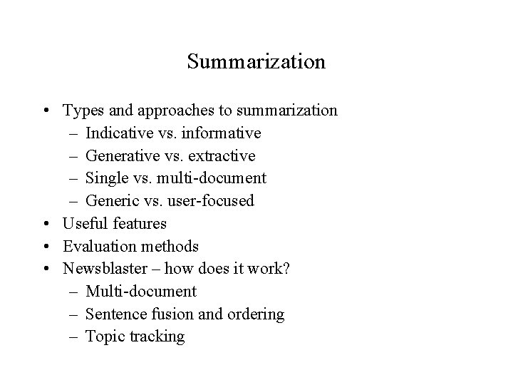 Summarization • Types and approaches to summarization – Indicative vs. informative – Generative vs. Summarization • Types and approaches to summarization – Indicative vs. informative – Generative vs.