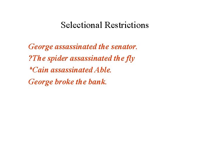 Selectional Restrictions George assassinated the senator. ? The spider assassinated the fly *Cain assassinated Selectional Restrictions George assassinated the senator. ? The spider assassinated the fly *Cain assassinated